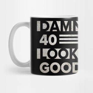 Damn 40 Looks so Good on me Mug